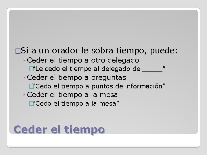 �Si a un orador le sobra tiempo, puede: ◦ Ceder el tiempo a otro