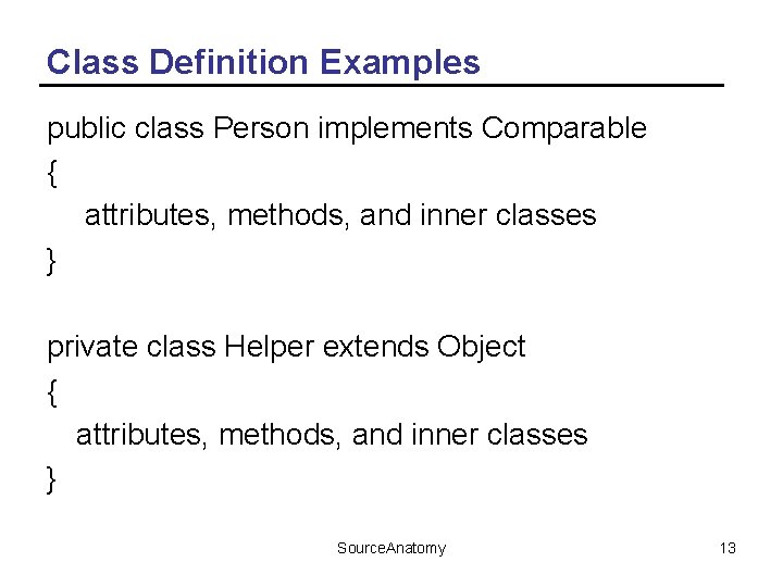 Class Definition Examples public class Person implements Comparable { attributes, methods, and inner classes