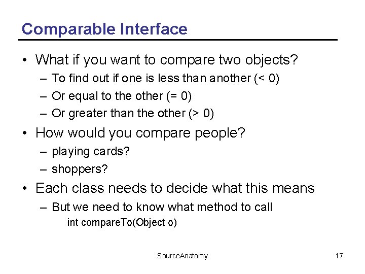 Comparable Interface • What if you want to compare two objects? – To find