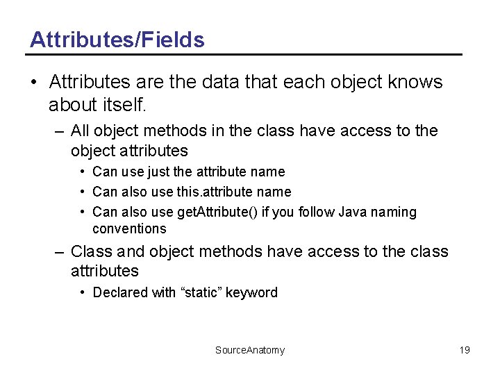 Attributes/Fields • Attributes are the data that each object knows about itself. – All
