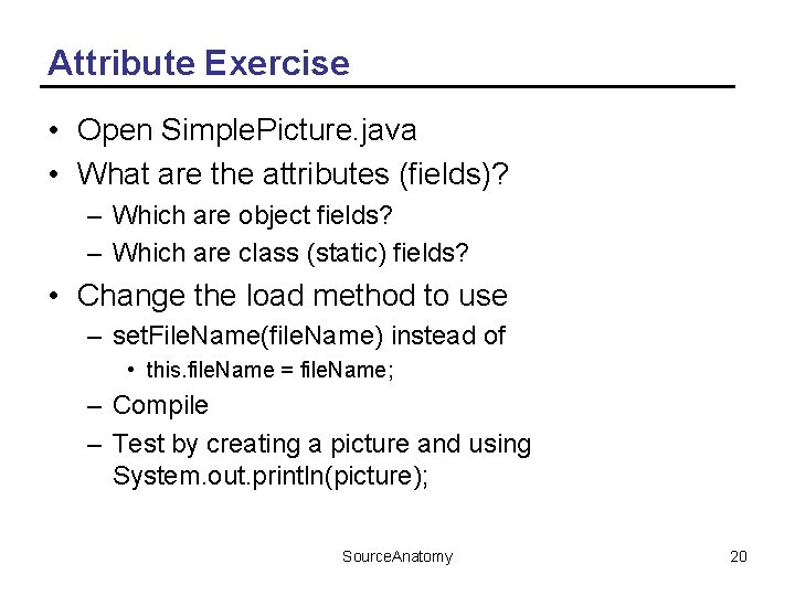 Attribute Exercise • Open Simple. Picture. java • What are the attributes (fields)? –