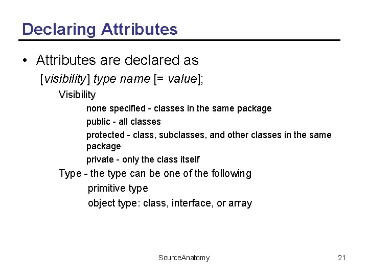 Declaring Attributes • Attributes are declared as [visibility] type name [= value]; Visibility none