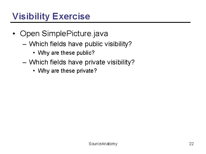 Visibility Exercise • Open Simple. Picture. java – Which fields have public visibility? •