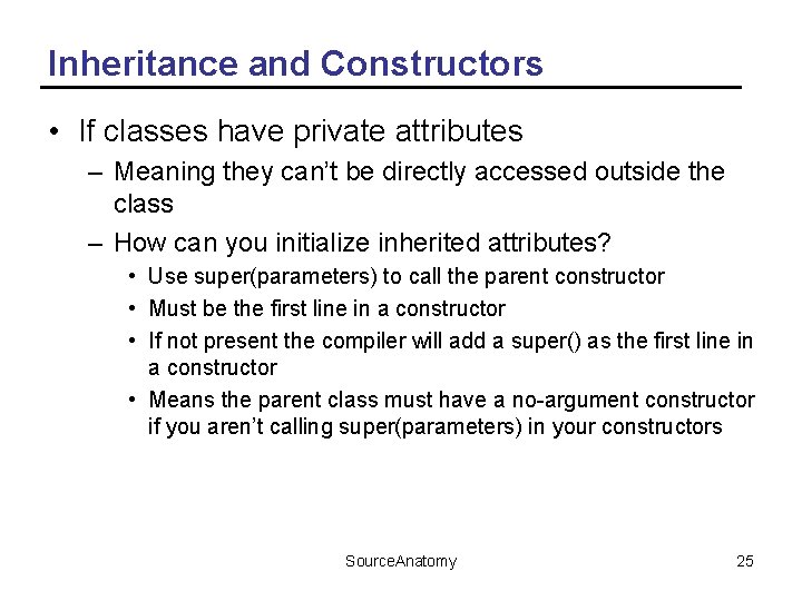 Inheritance and Constructors • If classes have private attributes – Meaning they can’t be