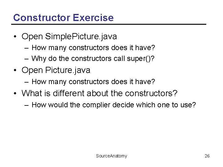 Constructor Exercise • Open Simple. Picture. java – How many constructors does it have?