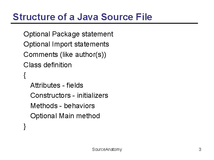 Structure of a Java Source File Optional Package statement Optional Import statements Comments (like