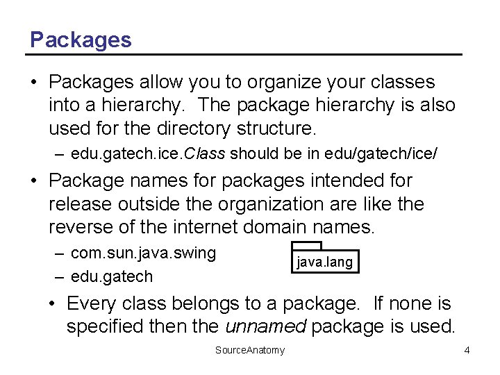 Packages • Packages allow you to organize your classes into a hierarchy. The package