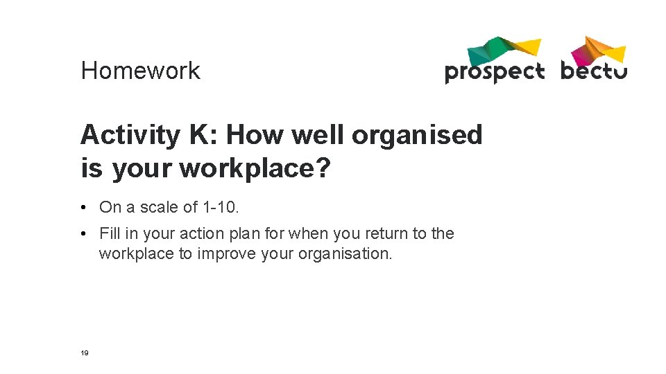 Homework Activity K: How well organised is your workplace? • On a scale of
