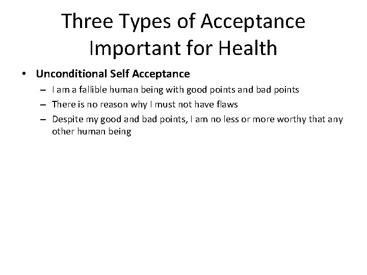 Three Types of Acceptance Important for Health • Unconditional Self Acceptance – I am