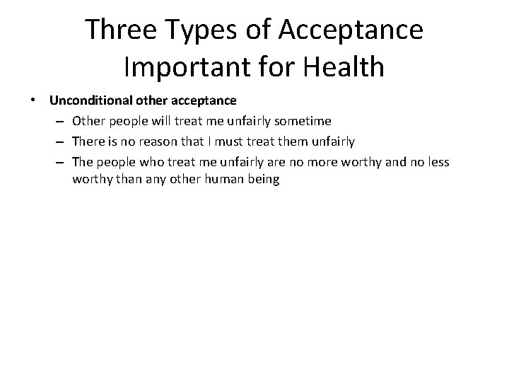 Three Types of Acceptance Important for Health • Unconditional other acceptance – Other people