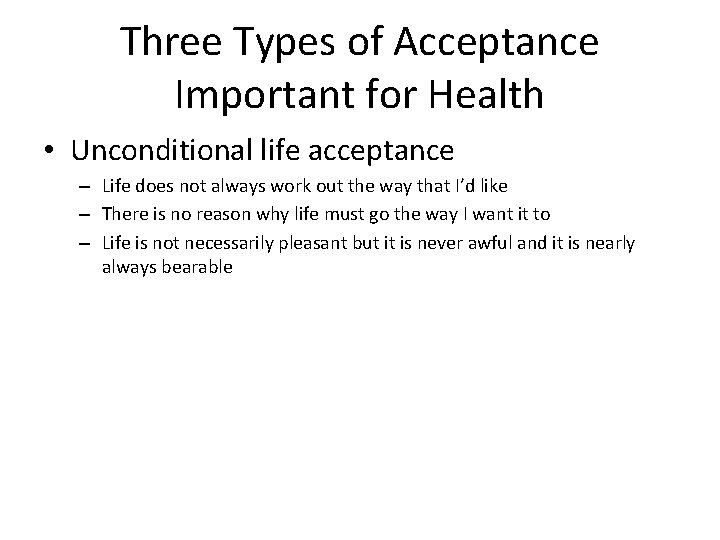 Three Types of Acceptance Important for Health • Unconditional life acceptance – Life does