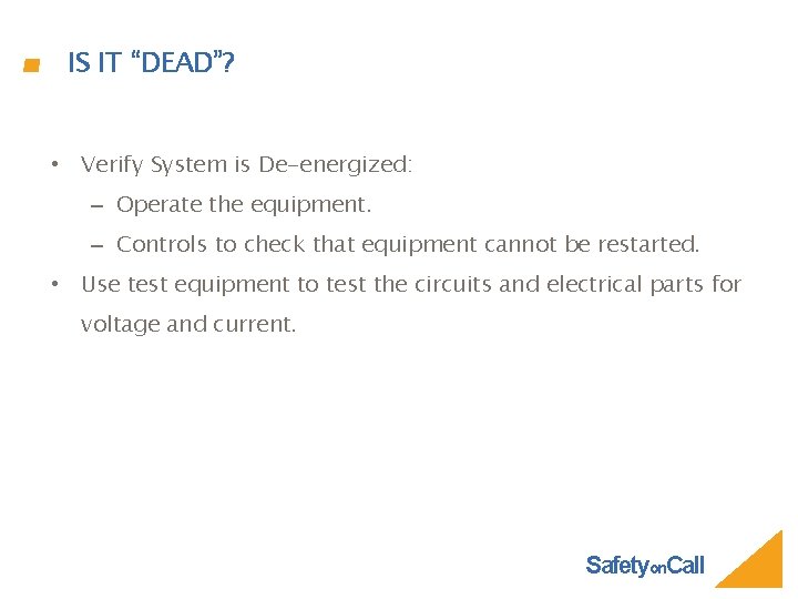 IS IT “DEAD”? • Verify System is De-energized: – Operate the equipment. – Controls