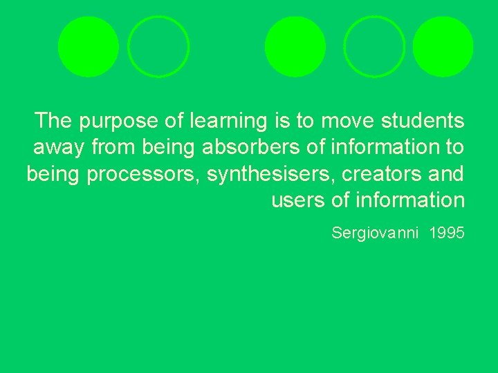 The purpose of learning is to move students away from being absorbers of information