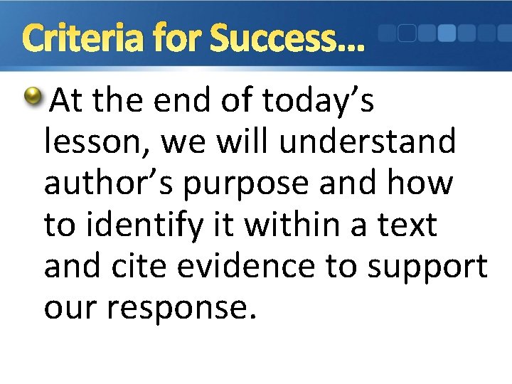 Criteria for Success… At the end of today’s lesson, we will understand author’s purpose