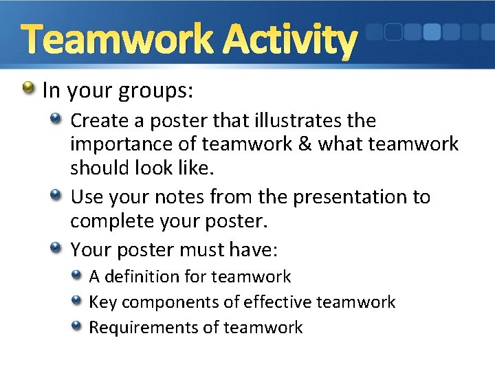 Teamwork Activity In your groups: Create a poster that illustrates the importance of teamwork