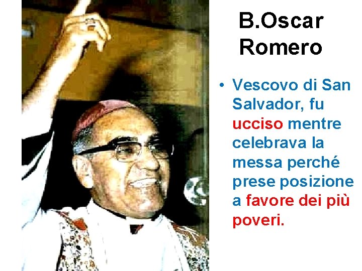 B. Oscar Romero • Vescovo di San Salvador, fu ucciso mentre celebrava la messa