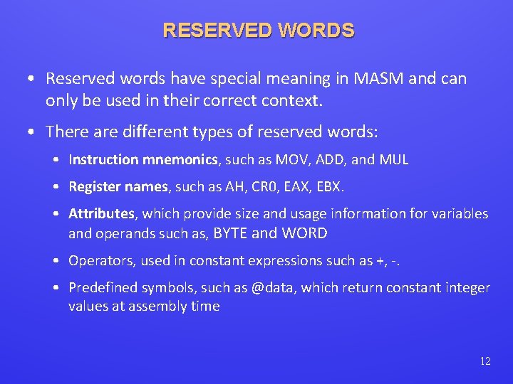 RESERVED WORDS • Reserved words have special meaning in MASM and can only be