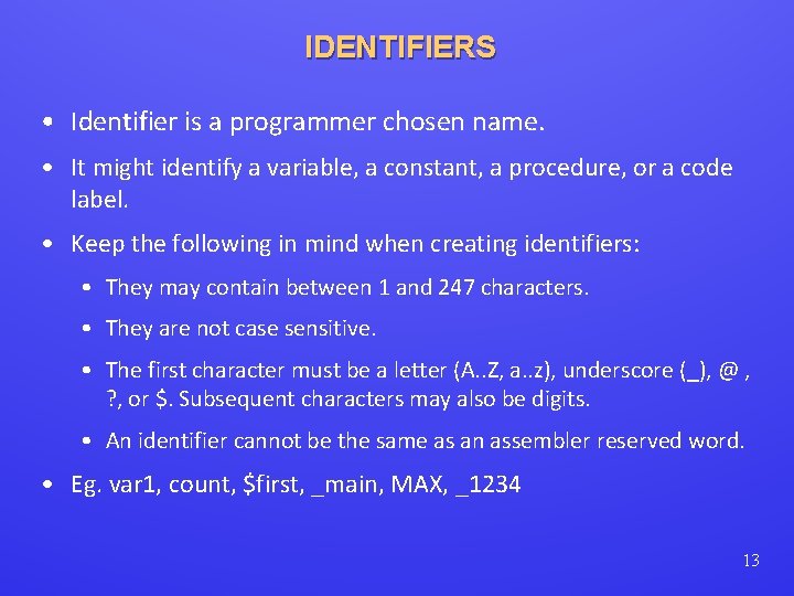 IDENTIFIERS • Identifier is a programmer chosen name. • It might identify a variable,