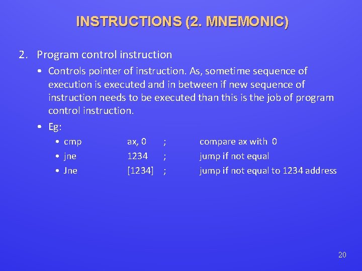 INSTRUCTIONS (2. MNEMONIC) 2. Program control instruction • Controls pointer of instruction. As, sometime