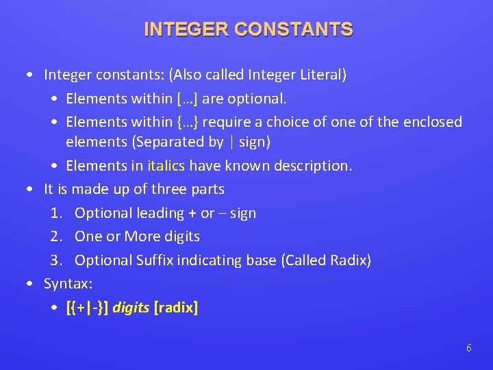 INTEGER CONSTANTS • Integer constants: (Also called Integer Literal) • Elements within […] are