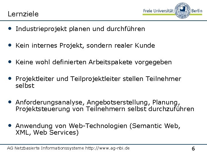 Lernziele • Industrieprojekt planen und durchführen • Kein internes Projekt, sondern realer Kunde •