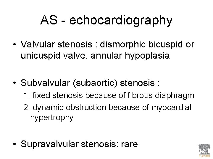 AS - echocardiography • Valvular stenosis : dismorphic bicuspid or unicuspid valve, annular hypoplasia
