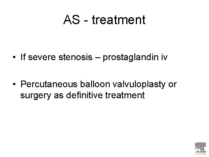 AS - treatment • If severe stenosis – prostaglandin iv • Percutaneous balloon valvuloplasty