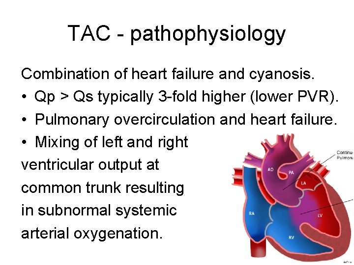 TAC - pathophysiology Combination of heart failure and cyanosis. • Qp > Qs typically