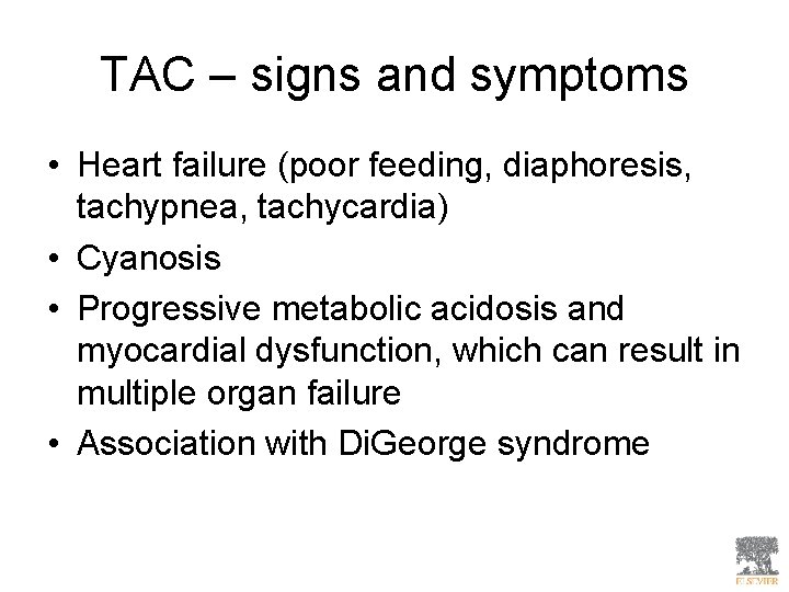 TAC – signs and symptoms • Heart failure (poor feeding, diaphoresis, tachypnea, tachycardia) •