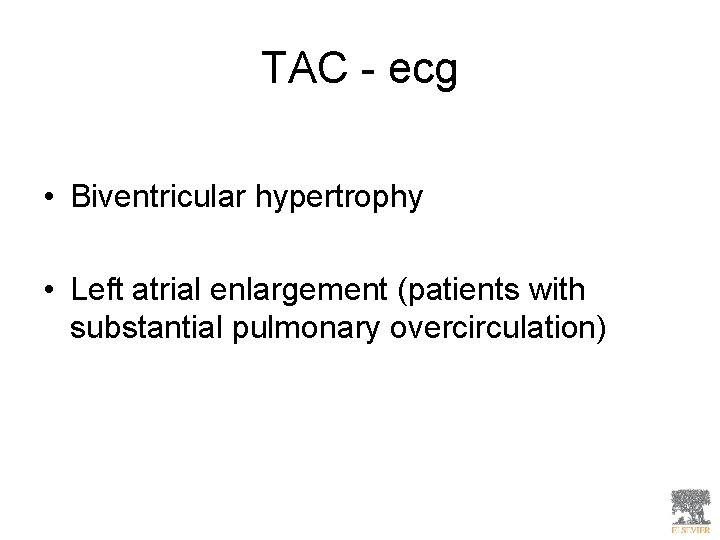 TAC - ecg • Biventricular hypertrophy • Left atrial enlargement (patients with substantial pulmonary