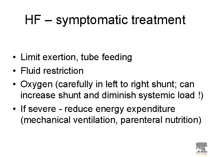 HF – symptomatic treatment • Limit exertion, tube feeding • Fluid restriction • Oxygen