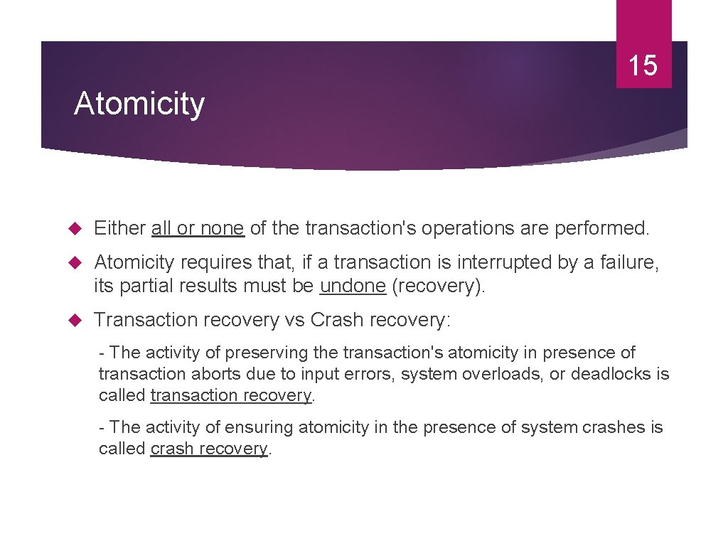 15 Atomicity Either all or none of the transaction's operations are performed. Atomicity requires