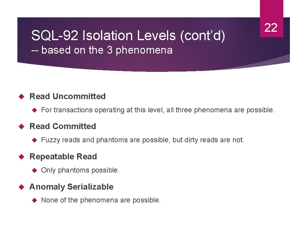 SQL-92 Isolation Levels (cont’d) 22 -- based on the 3 phenomena Read Uncommitted Read