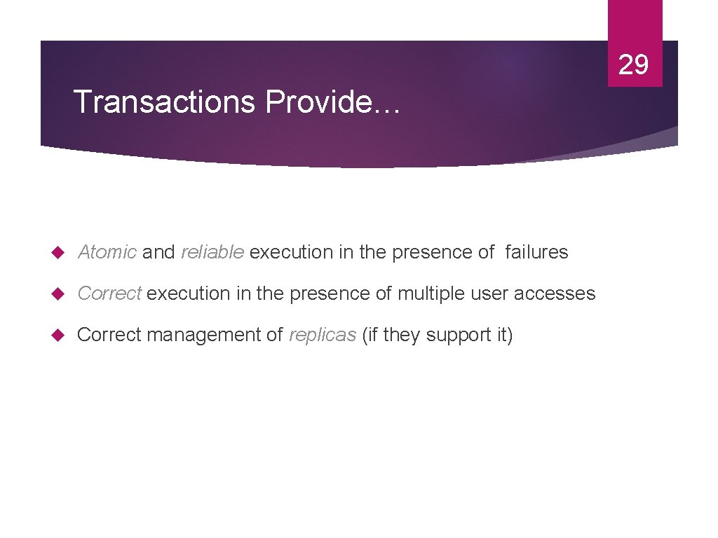 29 Transactions Provide… Atomic and reliable execution in the presence of failures Correct execution