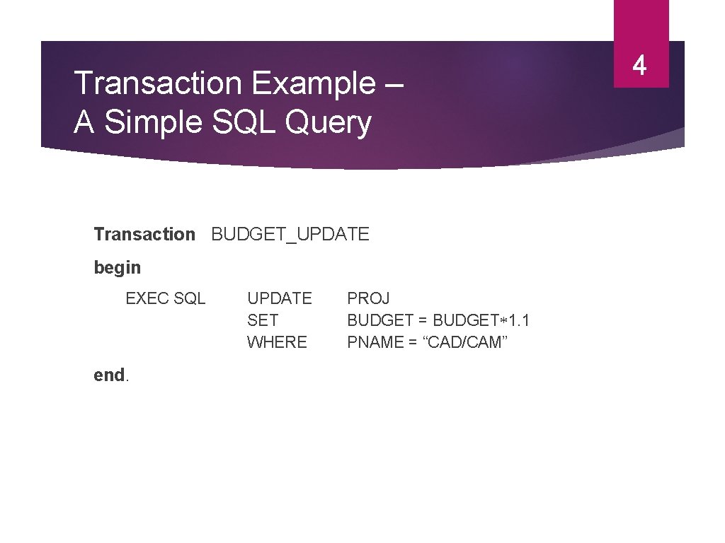 Transaction Example – A Simple SQL Query Transaction BUDGET_UPDATE begin EXEC SQL end. UPDATE