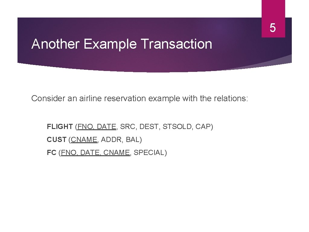 5 Another Example Transaction Consider an airline reservation example with the relations: FLIGHT (FNO,