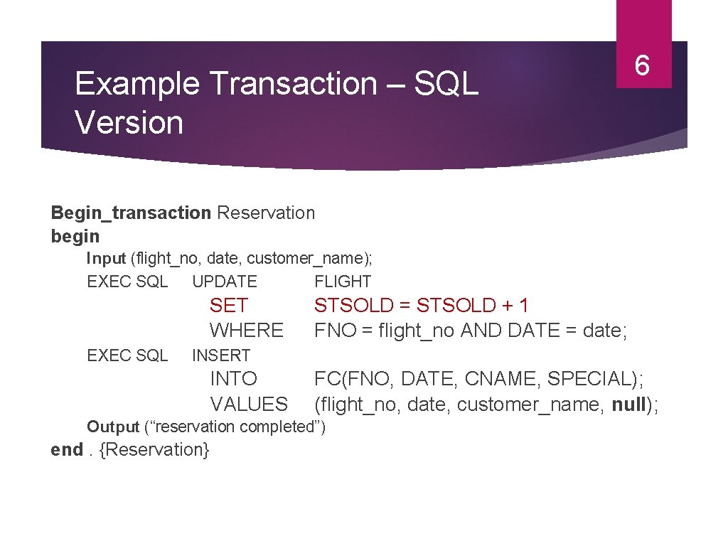 Example Transaction – SQL Version 6 Begin_transaction Reservation begin Input (flight_no, date, customer_name); EXEC