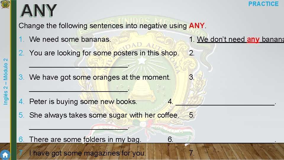 PRACTICE ANY Inglés 2 – Módulo 2 Change the following sentences into negative using