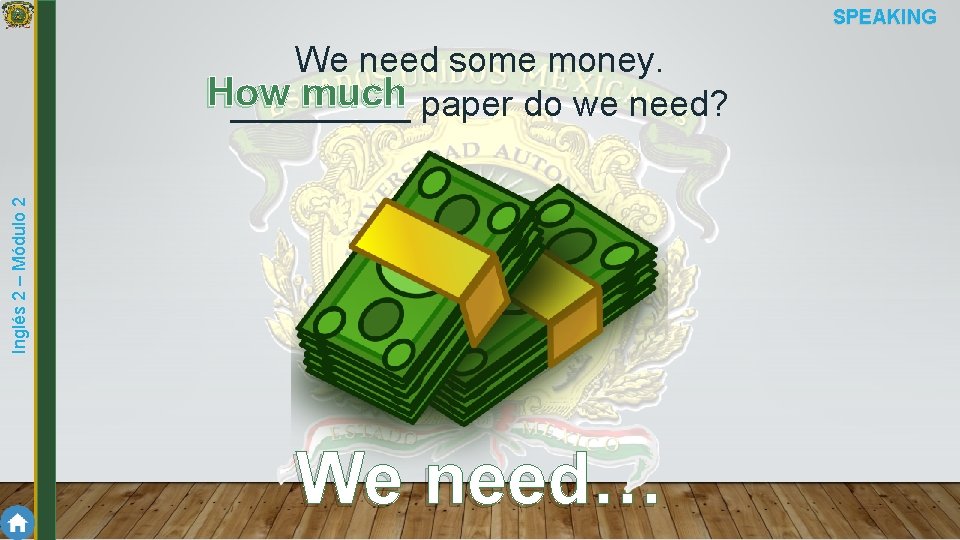 SPEAKING Inglés 2 – Módulo 2 We need some money. How much paper do