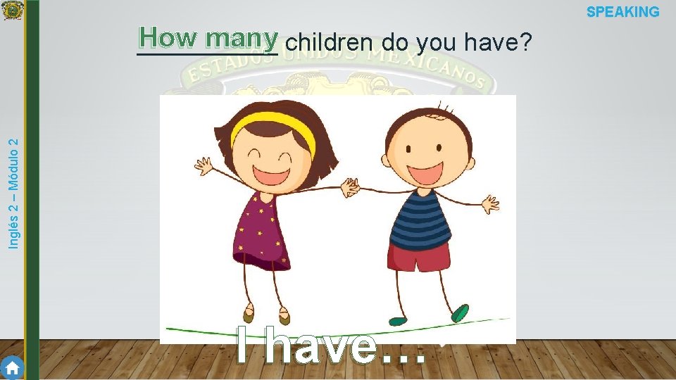 SPEAKING Inglés 2 – Módulo 2 How many children do you have? _____ I