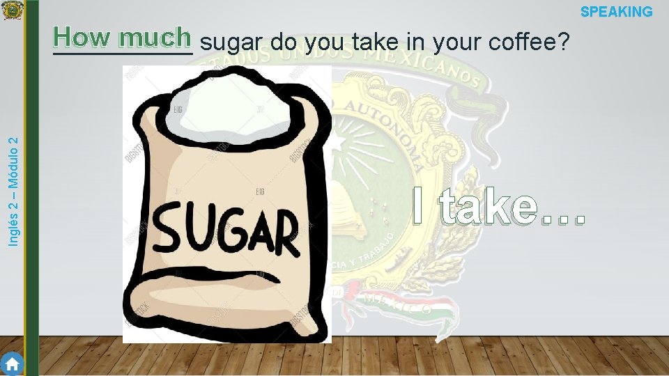 SPEAKING Inglés 2 – Módulo 2 How much sugar do you take in your