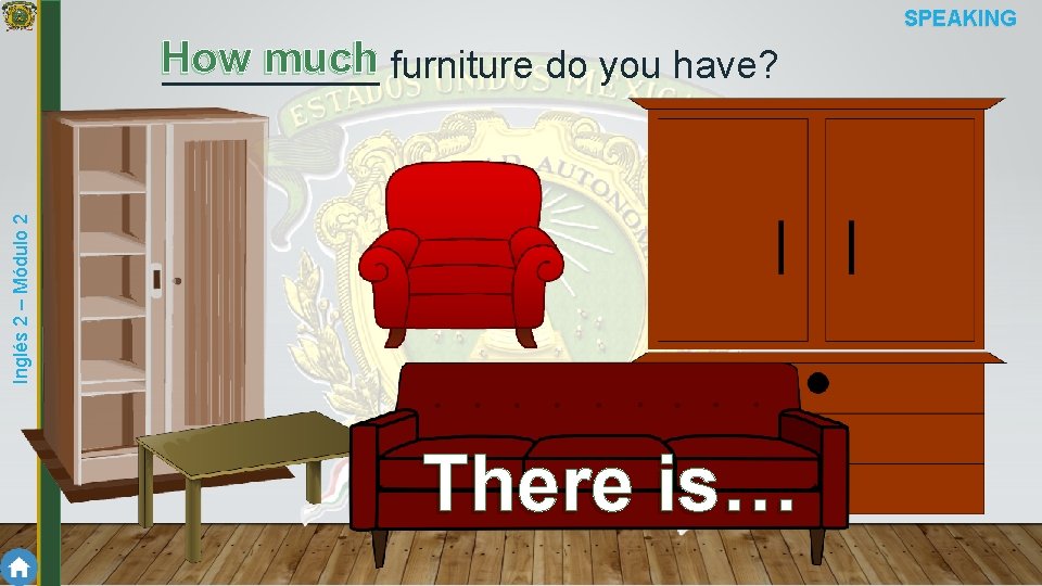 SPEAKING Inglés 2 – Módulo 2 How much furniture do you have? _____ There