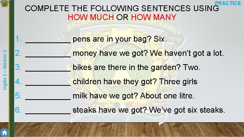 PRACTICE COMPLETE THE FOLLOWING SENTENCES USING HOW MUCH OR HOW MANY Inglés 2 –