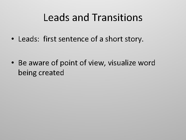Leads and Transitions • Leads: first sentence of a short story. • Be aware