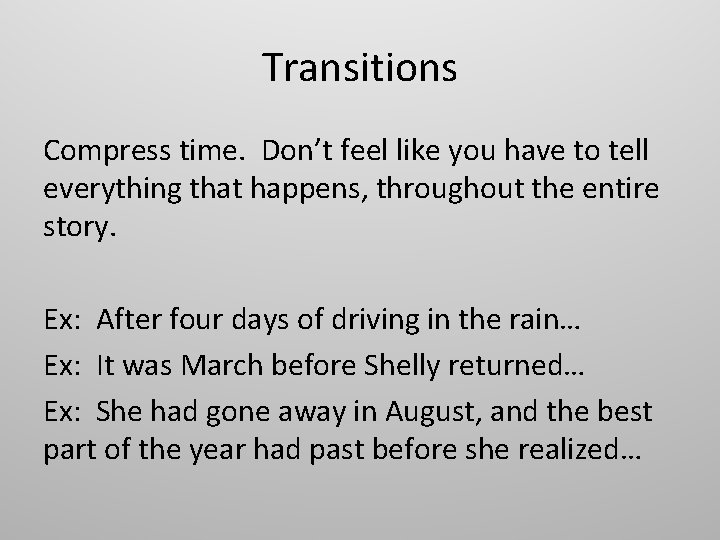 Transitions Compress time. Don’t feel like you have to tell everything that happens, throughout