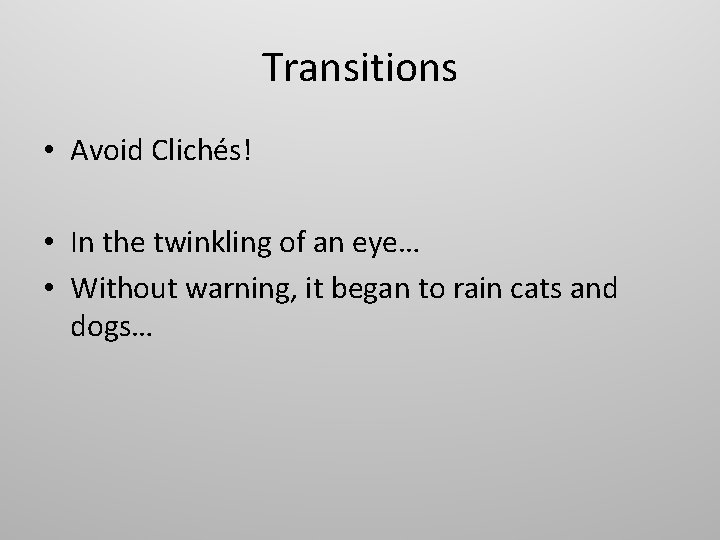 Transitions • Avoid Clichés! • In the twinkling of an eye… • Without warning,