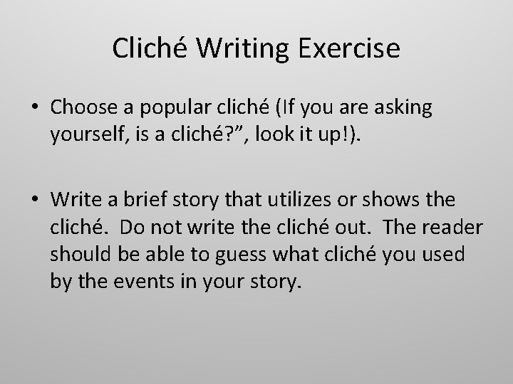 Cliché Writing Exercise • Choose a popular cliché (If you are asking yourself, is