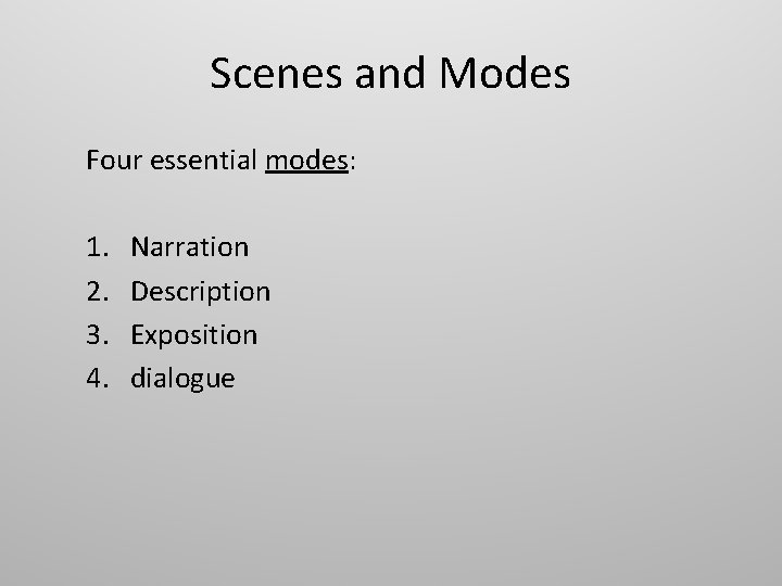 Scenes and Modes Four essential modes: 1. 2. 3. 4. Narration Description Exposition dialogue