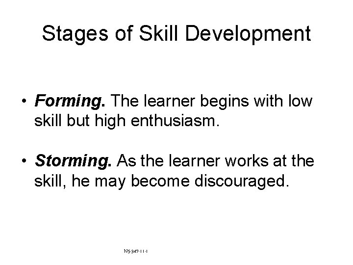 Stages of Skill Development • Forming. The learner begins with low skill but high