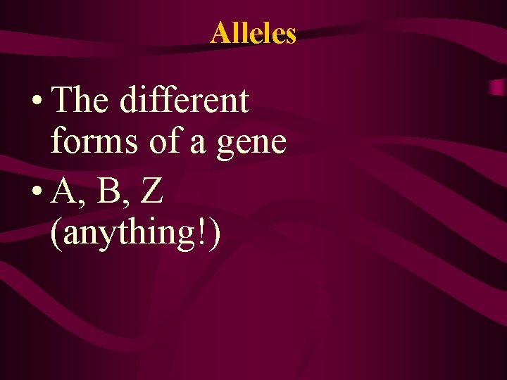 Alleles • The different forms of a gene • A, B, Z (anything!) 